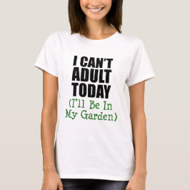 Kann heute nicht erwachsen sein (im Garten) T-Shirt