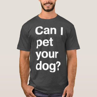 Kann ich deinen Hund streicheln? T-Shirt