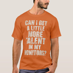 KANN ICH EIN WENIG MEHR TALENT IN MEINEN MONITOREN T-Shirt