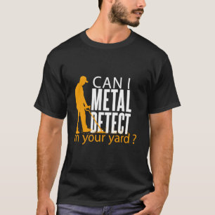 Kann ich in Ihrem Garten mit Metalldetektoren such T-Shirt