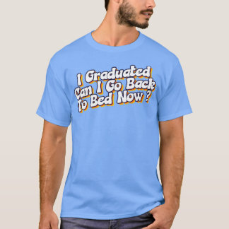 Kann ich jetzt Abschluss Fu in mein Bett zurückgeh T-Shirt