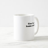 Kann ich jetzt gehen Zuhause Kaffeetasse (VorderseiteRechts)
