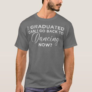 Kann ich jetzt nach meinem Abschluss wieder tanzen T-Shirt