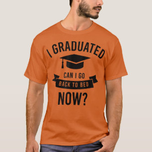 Kann ich mit meinem Abitur jetzt wieder zu Bett ge T-Shirt