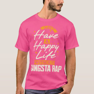 Kann kein glückliches Leben ohne Gangsta-Rap haben T-Shirt