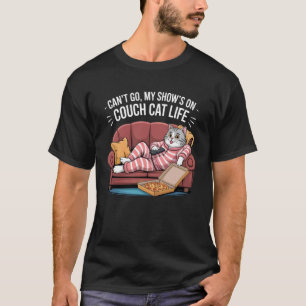 Kann nicht gehen, meine Show ist an Couch-Katzenle T-Shirt