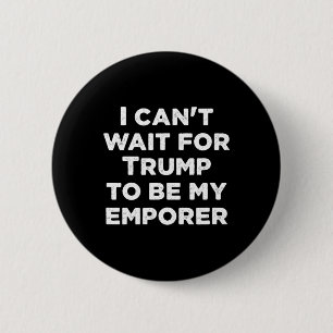 Kann nicht warten, bis Trump mein Kaiser ist, USA- Button
