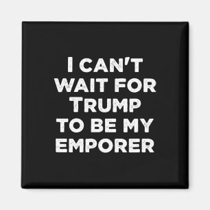 Kann nicht warten, bis Trump mein Kaiser ist, USA- Magnet