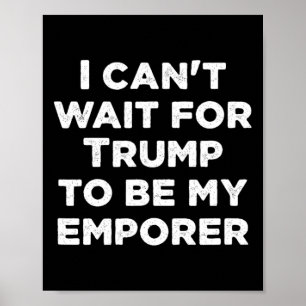 Kann nicht warten, bis Trump mein Kaiser ist, USA- Poster
