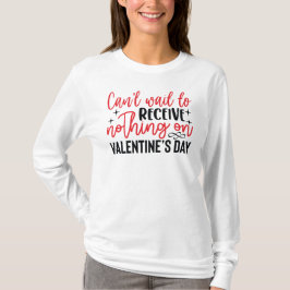 Kann nicht warten, nichts am Valentinstag zu erhal T-Shirt
