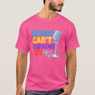 Karaoke Singer Sorry. Cant. Karaoke Bye. T-Shirt