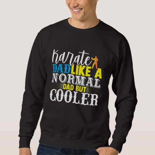 Karate Dad Like A Normal Dad But Cooler Fathers Da Sweatshirt (Vorderseite)
