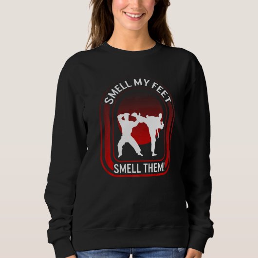 Karate Smell Ma Feet Smell Them Kicking Fighter Ka Sweatshirt (Vorderseite)