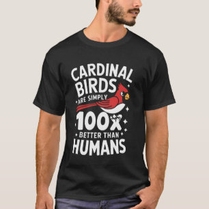 Kardinalvögel sind einfach 100X besser als Mensche T-Shirt