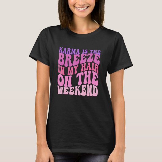 Karma is a Breeze in my Hair on the Weekend T-Shirt (Vorderseite)