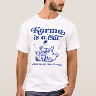 Karma ist eine Katze, die in meinem Schoß weint T-Shirt