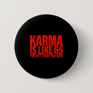 Karma ist wie 69, du bekommst was du gibst Lustige Button