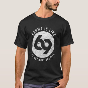 Karma ist wie 69 du bekommst was du gibst T-Shirt
