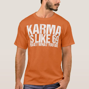 Karma ist wie 69 du bekommst was du gibst T-Shirt