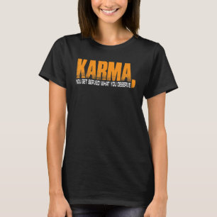 Karma Sie bekommen, was Sie verdienen T-Shirt
