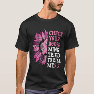 Karo Ihre Mine versuchte, mir Brustkrebs zu töten T-Shirt