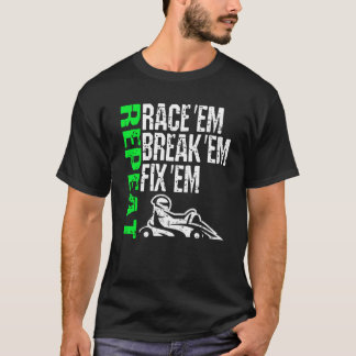 Kart Racing Race Em Break Em Fix Em Repeat Cart T-Shirt