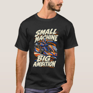 Kart-Rennfahrer Kleine Maschine Große Ambition T-Shirt