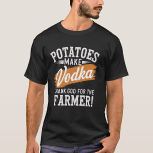 Kartoffeln machen Wodka Gott sei Dank für den Baue T-Shirt