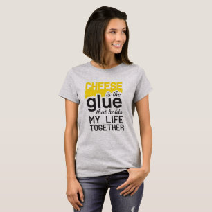 Käse: der Kleber, der mein Leben zusammenhält T-Shirt