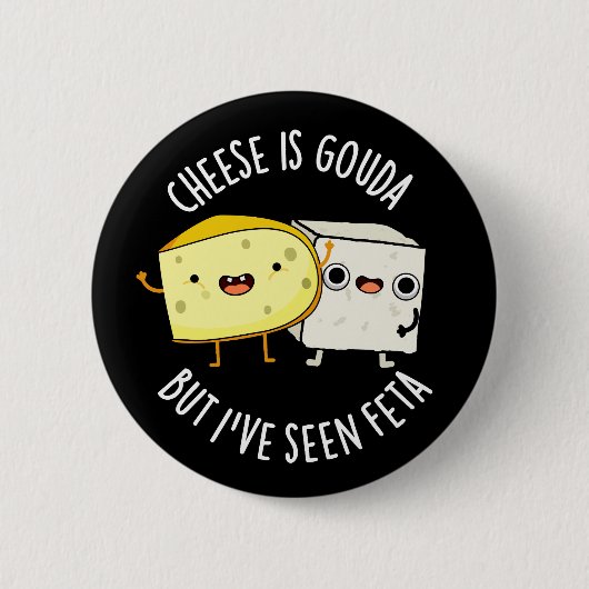 Käse ist Gouda, aber ich habe Feta Funny Food Pun Button (Vorderseite)