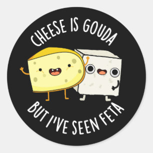 Käse ist Gouda, aber ich habe Feta Funny Food Pun Runder Aufkleber