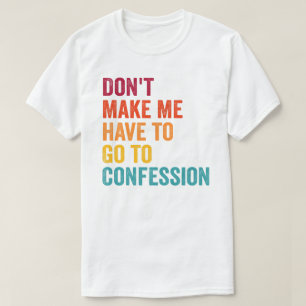 Katholik, lass mich nicht zum Geständnis gehen T-Shirt