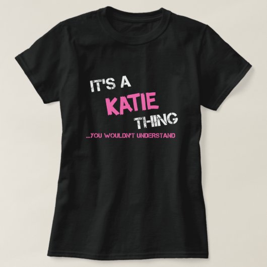 Katie, was man nicht verstehen würde T - Shirt zu  (Design vorne)