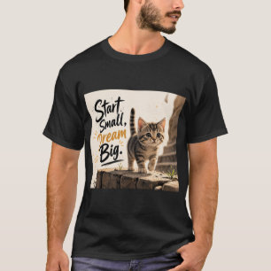 Kätzchen Gehen, Klein Anfangen, Groß Träumen Katze T-Shirt