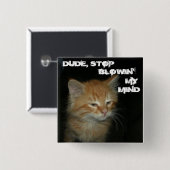 Kätzchen "TYP, STOPP BLOWIN' MY MIND" Schaltfläche Button (Vorne & Hinten)