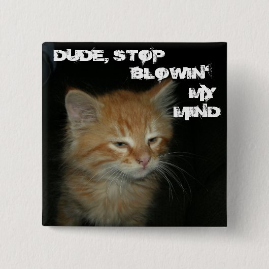 Kätzchen "TYP, STOPP BLOWIN' MY MIND" Schaltfläche Button (Vorderseite)