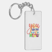 Katze Art, die du mir in der Zwischenzeit hattest Schlüsselanhänger (Vorderseite links)
