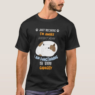 Katze für Katze, EINFACH NUR, WEIL ICH WACH BIN Ka T-Shirt