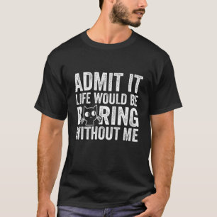 Katze Gib zu Das Leben Wäre Langweilig Ohne Mich T-Shirt