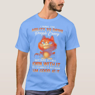 Katze Ich habe die Fähigkeit, Leute verrückt zu fa T-Shirt