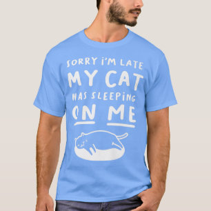 Katze, Katze T Sorry, ich bin zu spät schlafen auf T-Shirt