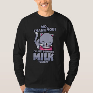 Katze trinkt heute Abend nur Milch  Kein Alkohol T-Shirt
