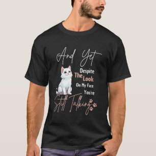 Katze Und doch trotz des Ausdrucks auf meinem Gesi T-Shirt