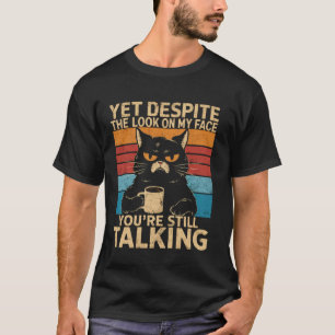 Katze Und trotz des Ausdrucks auf meinem Gesicht b T-Shirt