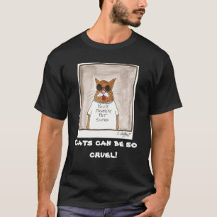 Katzen können so grausam sein! T-Shirt