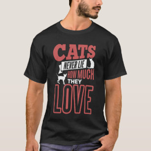 Katzen lügen nie, wie viel sie Liebe Cat Besitzer T-Shirt