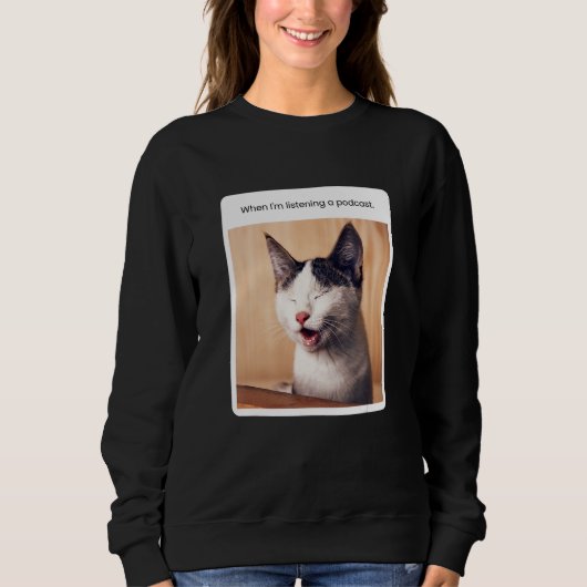 Katzen-Meme, wenn ich Podcasts höre Sweatshirt (Vorderseite)