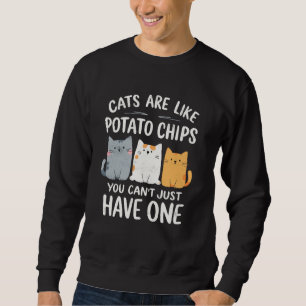 Katzen sind wie Kartoffelchips, die man nicht nur Sweatshirt