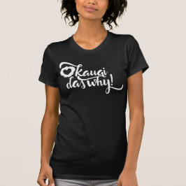 "Kauai das Warum!" Pidgin slang Hawaiian Graphic T T-Shirt
