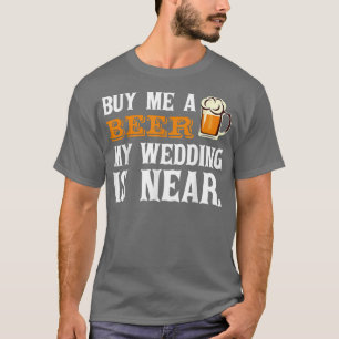 Kauf mir ein Bier, meine Hochzeit ist nah, Trink-T T-Shirt